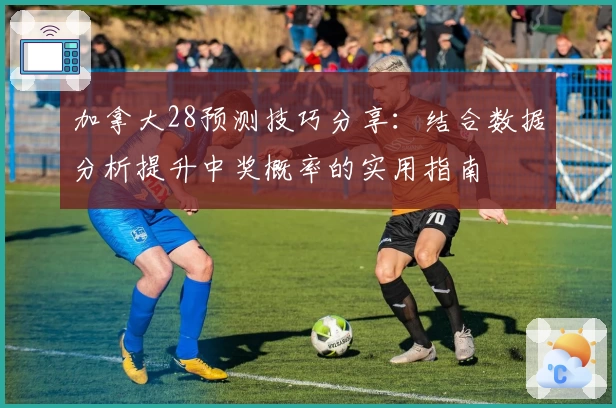 加拿大28预测技巧分享：结合数据分析提升中奖概率的实用指南