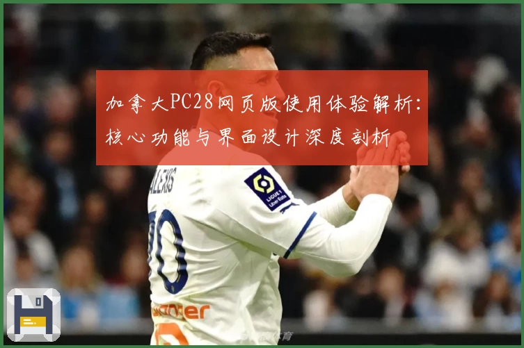 加拿大PC28网页版使用体验解析：核心功能与界面设计深度剖析