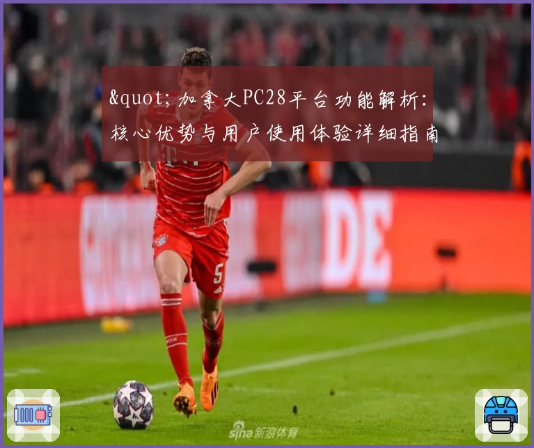 "加拿大PC28平台功能解析：核心优势与用户使用体验详细指南"